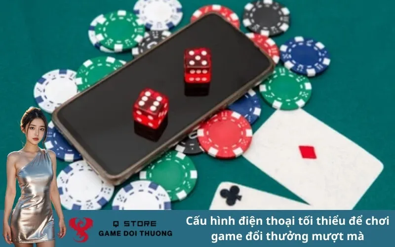 Cấu hình điện thoại tối thiểu để chơi game đổi thưởng mượt mà