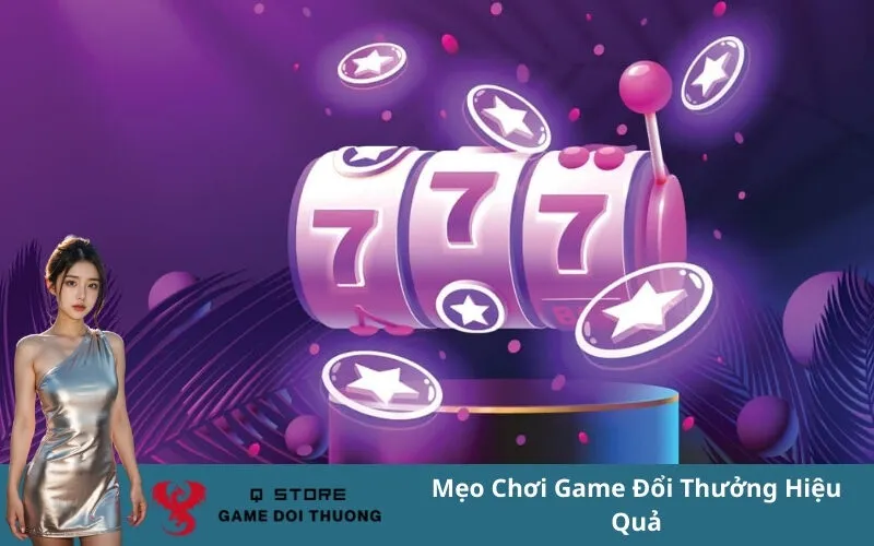 Mẹo Chơi Game Đổi Thưởng Hiệu Quả