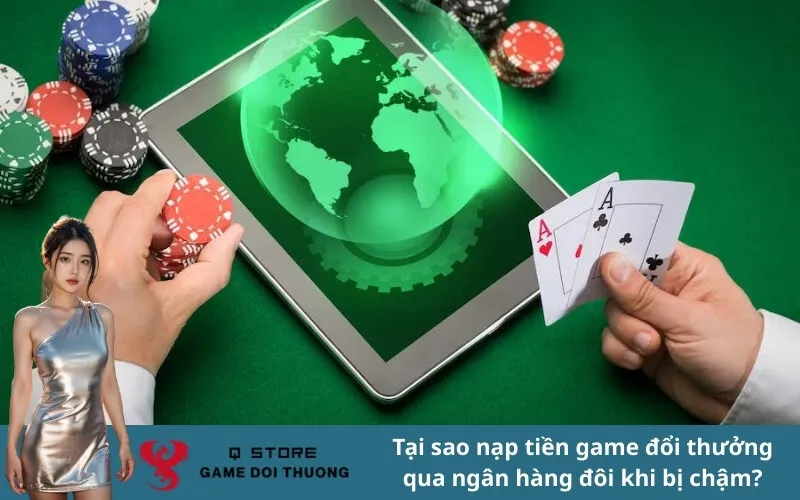 Tại sao nạp tiền game đổi thưởng qua ngân hàng đôi khi bị chậm?